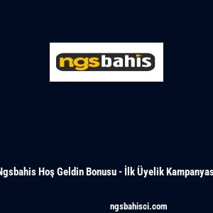 Ngsbahis Hoş Geldin Bonusu - İlk &Uuml;yelik Kampanyası